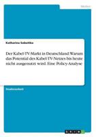 Der Kabel-TV-Markt in Deutschland: Warum das Potential des Kabel-TV-Netzes bis heute nicht ausgenutzt wird. Eine Policy-Analyse 363872512X Book Cover