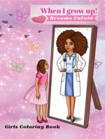 When I grow up! Dreams Unfold: Coloring book for girls: Positive, Motivational and Inspirational look into the future Dream Careers. Teens and Adult will enjoy too! 1963273001 Book Cover