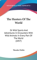 The Hunters Of The World: Or Wild Sports And Adventures In Encounters With Wild Animals In Every Part Of The World 1104914964 Book Cover