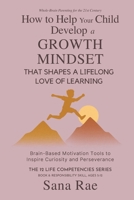 How to Help Your Child Develop a Growth Mindset That Shapes a Lifelong Love of Learning: Brain-Based Motivation Tools to Inspire Curiosity and Perseverance (The 12 Life Competencies) B0H3L6KJW4 Book Cover
