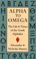 Alpha to Omega: The Life and Times of the Greek Alphabet 1567921019 Book Cover