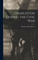 Charleston During the Civil War 1018101586 Book Cover