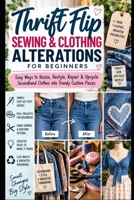 Thrift Flip Sewing & Clothing Alterations for Beginners: Easy Ways to Resize, Restyle, Repair & Upcycle Secondhand Clothes into Trendy Custom Pieces B0HJ8HPW6Q Book Cover