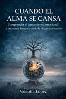 Cuando el Alma se Cansa: Comprender el agotamiento emocional y encontrar fuerzas cuando la vida pesa demasiado (Spanish Edition) B0GWMHX939 Book Cover