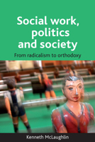 Social work, politics and society: From Radicalism to Orthodoxy 1847420443 Book Cover