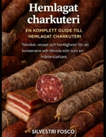 Hemlagat charkuteri – En komplett guide till hemlagat charkuteri: Tekniker, recept och hemligheter för att konservera och tillreda kött som en mästerslaktare. (Swedish Edition) B0GXYYL2R2 Book Cover