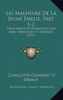 Les Malheurs De La Jeune Emelie, Part 1-2: Pour Servir D'Instruction Aux Ames Vertueuses Et Sensibles 110413991X Book Cover