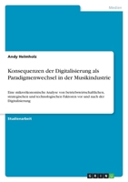 Konsequenzen der Digitalisierung als Paradigmenwechsel in der Musikindustrie: Eine mikro�konomische Analyse von betriebswirtschaftlichen, strategischen und technologischen Faktoren vor und nach der Di 3656187665 Book Cover