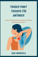 TRIGGER PUNKT THERAPIE FÜR ANFÄNGER: Lindern Sie Muskelschmerzen Schnell mit Einfachen Selbstmassage Techniken (German Edition) B0FP59H99M Book Cover