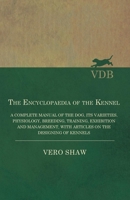 The Encyclopaedia of the Kennel: A Complete Manual of the Dog, Its Varieties, Physiology, Breeding, Training, Exhibition and Management, With Articles on the Designing of Kennels 1016897103 Book Cover