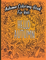 Hello Autumn - Autumn Coloring Book For Kids: A Relaxing Cute & Fun Collection of Autumn Season Leaves Coloring Pages For Kids Ages 4-12 - Halloween & Thanksgiving Gift Idea For Children, Toddlers, Ki B08KTJCGZ9 Book Cover