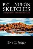 B.C. - Yukon Sketches: A Collection of Stories and Verse 1479243485 Book Cover