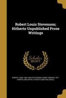 Robert Louis Stevenson; Hitherto Unpublished Prose Writings 1359558632 Book Cover