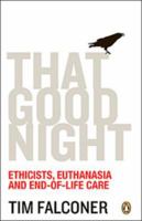 That Good Night: Ethicists, Euthanasia and End-of-life care 0670044555 Book Cover