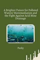 A Brighter Future for Polluted Waters? Bioremediation and the Fight Against Acid Mine Drainage 3384279034 Book Cover