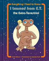 Everything I Need to Know I Learned from E.T. the Extra-Terrestrial 0593234049 Book Cover
