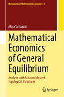 Mathematical Economics of General Equilibrium: Analysis with Measurable and Topological Structures (Monographs in Mathematical Economics, 8) 9819694965 Book Cover