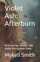 Violet Ash: Afterburn: He knew her secrets. She made him scream them. (Violet Ash Collection) B0FH7J4Y1N Book Cover