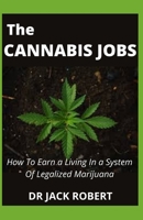 The Cannabis Jobs: How To Earn a Living In a System Of Legalized Marijuana B09FCFH8TK Book Cover