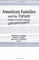 American Families and the Future: Analyses of Possible Destinies (Marriage & Family Review) (Marriage & Family Review) 1560244682 Book Cover