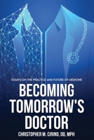 Becoming Tomorrow's Doctor: Essays on the Practice and Future of Medicine B0BDSK73T4 Book Cover