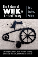 The Return of Work in Critical Theory: Self, Society, Politics 0231187289 Book Cover
