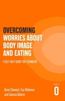 Overcoming Worries about Body Image and Eating: A Self-Help Guide for Teenagers 1472147588 Book Cover