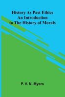 History As Past Ethics; An Introduction To The History Of Morals 9373057723 Book Cover