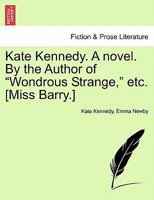 Kate Kennedy. A novel. By the Author of "Wondrous Strange," etc. [Miss Barry.] 1241476950 Book Cover