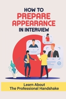 How To Prepare Appearance In Interview: Learn About The Professional Handshake: Company Researching Tips B09BGHYWBN Book Cover