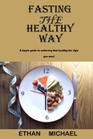 Fasting the Healthy way: A Simple Guide to Achieving that Healthy Life Style You Want. B09J7F963Y Book Cover