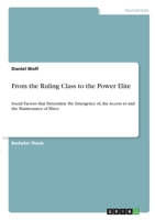 From the Ruling Class to the Power Elite: Social Factors that Determine the Emergence of, the Access to and the Maintenance of Elites 3346357694 Book Cover