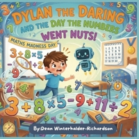 Dylan The Daring And The Day The Numbers Went Nuts: A Fun Maths Adventure About Confidence, Courage, and Problem-Solving B0GDKW2X7Q Book Cover