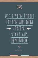 Die Besten Lehrer Lehren Aus Dem Herzen, Nicht Aus Dem Buch! Notizbuch: A5 52 Wochen Kalender als Geschenk f�r Lehrer - Danke Abschiedsgeschenk - Unterrichtsplaner - Lehrerplaner - Lehramt Studenten-  1077639740 Book Cover