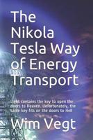 The Nikola Tesla Way of Energy Transport: Light contains the key to open the doors to Heaven. Unfortunately, the same key fits on the doors to Hell 1099574315 Book Cover