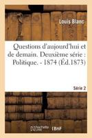 Questions D'Aujourd'hui Et de Demain. Deuxia]me Sa(c)Rie: Politique. - 1874 2012967426 Book Cover