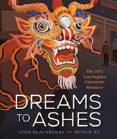 Dreams to Ashes: The 1871 Los Angeles Chinatown Massacre B0D6KPPP93 Book Cover