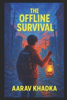 The Offline Survival: Your Ultimate Guide to Thriving Without the Internet in a Grid Down World B0F7FBHBJ9 Book Cover