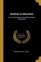 Idealism in Education, or First Principles in the Making of Men and Women 9355281129 Book Cover