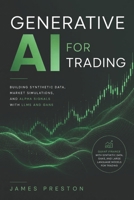 Generative AI for Trading: Building Synthetic Data, Market Simulations, and Alpha Signals with LLMs and GANs: Quant Finance with Synthetic Data, GANs, and Large Language Models for Trading (Market AI) B0FNWH8H13 Book Cover