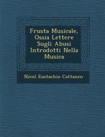 Frusta Musicale, Ossia Lettere Sugli Abusi Introdotti Nella Musica 1249986508 Book Cover
