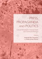 Press, Propaganda and Politics: Cultural Periodicals in Francoist Spain and Communist Romania 1443843237 Book Cover