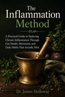 The Inflammation Method: A Practical Guide to Reducing Chronic Inflammation Through Gut Health, Movement, and Daily Habits That Actually Stick B0H8DQ7MCB Book Cover