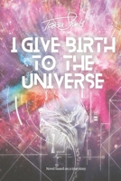 I Give Birth To The Universe 9083366766 Book Cover