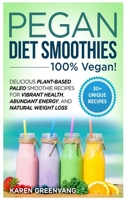 Pegan Diet Smoothies: 100% VEGAN!: Delicious Plant-Based Paleo Smoothie Recipes for Vibrant Health, Abundant Energy, and Natural Weight Loss 1913575640 Book Cover