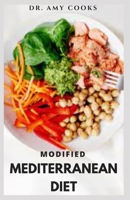 MODIFIED MEDITERRANEAN DIET: Brand New Delicious Recipes With Dietary Guide For Healthy Eating Includes Sample Meal Plan Food List And how to Get Started B099G33ZZM Book Cover