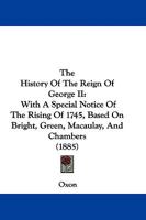 The History Of The Reign Of George II: With A Special Notice Of The Rising Of 1745, Based On Bright, Green, Macaulay, And Chambers 1104310333 Book Cover