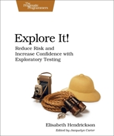 Explore It!: Reduce Risk and Increase Confidence with Exploratory Testing 1937785025 Book Cover