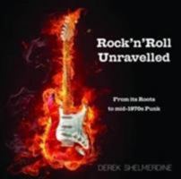 Rock 'n' Roll Unravelled: From its Roots to Mid-1970s Punk 0993589405 Book Cover