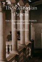 The Custodian Papers: How Counterintelligence Protects the American Idea B0GKQ6X4LG Book Cover